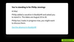 People standing in for you are notified in advance of any tasks to be carried on while you’re away.

Connect BuddyHR to Trello or Asana and have your tasks displayed in the same place where you plan your leaves — and where others can see them. This leads to more clarity and more precise planning.