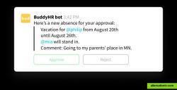 Your boss approves your vacation over email, Slack or in BuddyHR. 

If an approval isn't necessary anyone involved just gets a notification.
